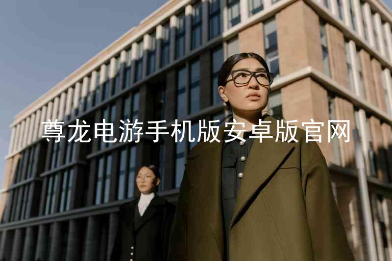 尊龙电游手机版安卓版官网