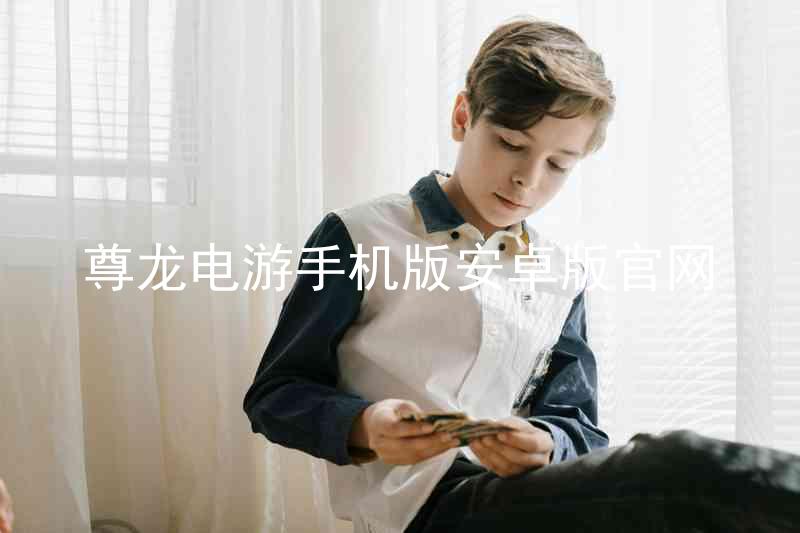 尊龙电游手机版安卓版官网